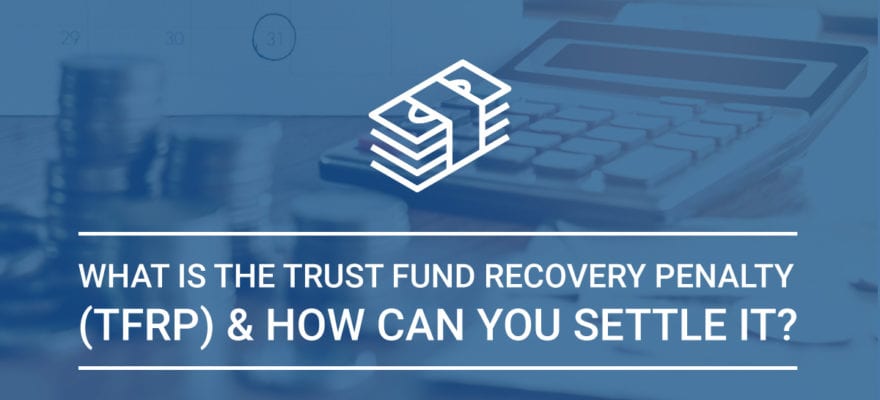 What Is the Trust Fund Recovery Penalty (TFRP) & How Can You Settle It?