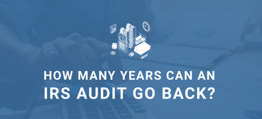 How Many Years Can an IRS Audit Go Back?