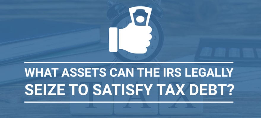 What Assets Can the IRS Legally Seize to Satisfy Tax Debt?