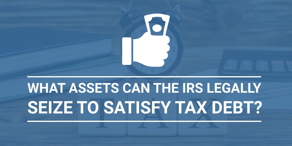 What Assets Can the IRS Legally Seize to Satisfy Tax Debt ...