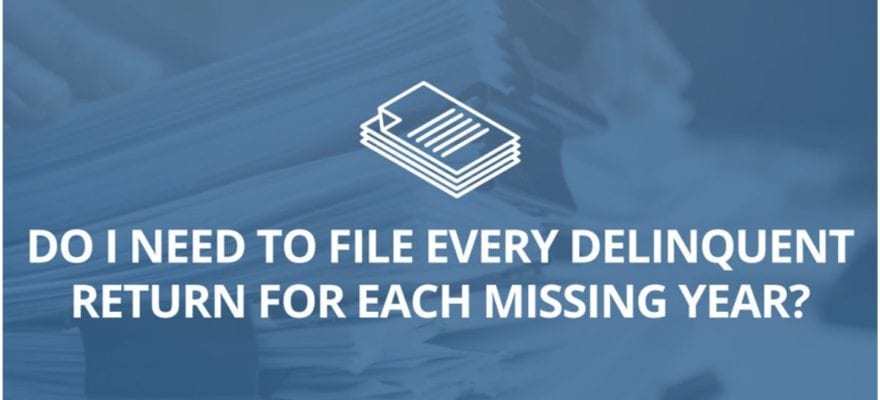 Do You Have to File Delinquent Returns for All Missing Years