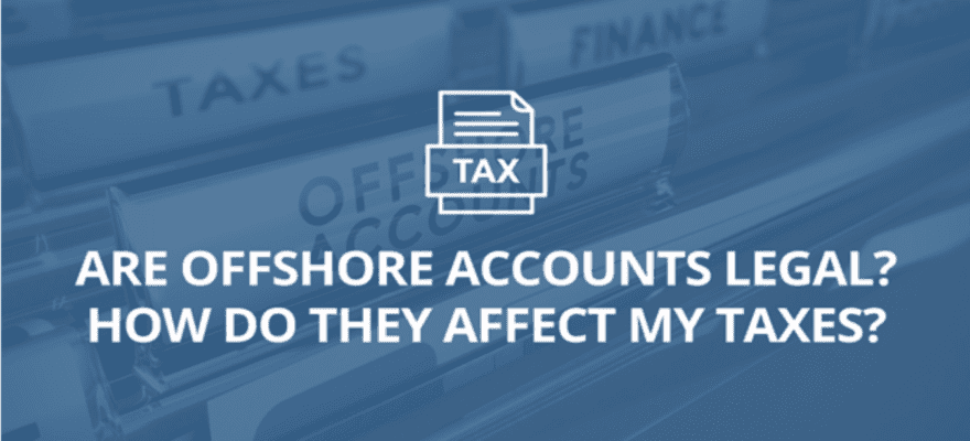 Are Offshore Accounts Legal? How Do They Affect My Taxes?