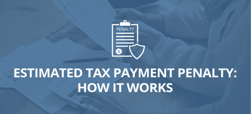 Estimated Tax Payment Penalty: How It Works